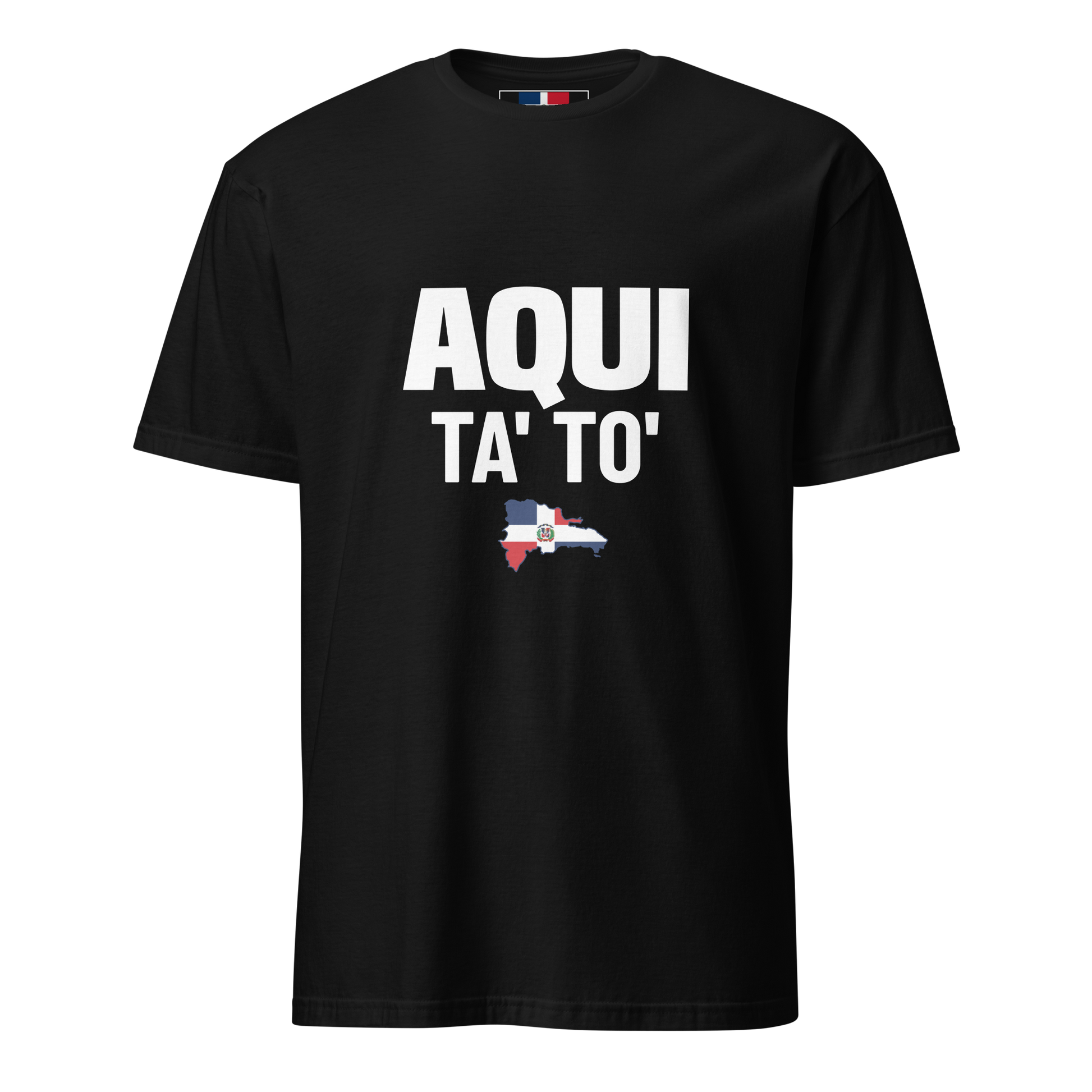 Aqui Ta' To' Unisex T-Shirt  - 2020 - DominicanGirlfriend.com - Frases Dominicanas - República Dominicana Lifestyle Graphic T-Shirts Streetwear & Accessories - New York - Bronx - Washington Heights - Miami - Florida - Boca Chica - USA - Dominican Clothing