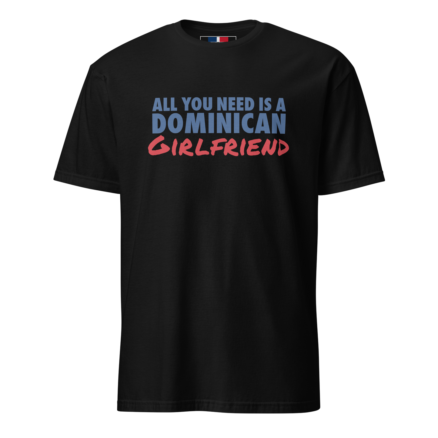 All You Need Is A Dominican Girlfriend T-Shirt  - 2020 - DominicanGirlfriend.com - Frases Dominicanas - República Dominicana Lifestyle Graphic T-Shirts Streetwear & Accessories - New York - Bronx - Washington Heights - Miami - Florida - Boca Chica - USA - Dominican Clothing