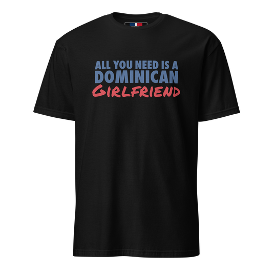 All You Need Is A Dominican Girlfriend T-Shirt  - 2020 - DominicanGirlfriend.com - Frases Dominicanas - República Dominicana Lifestyle Graphic T-Shirts Streetwear & Accessories - New York - Bronx - Washington Heights - Miami - Florida - Boca Chica - USA - Dominican Clothing