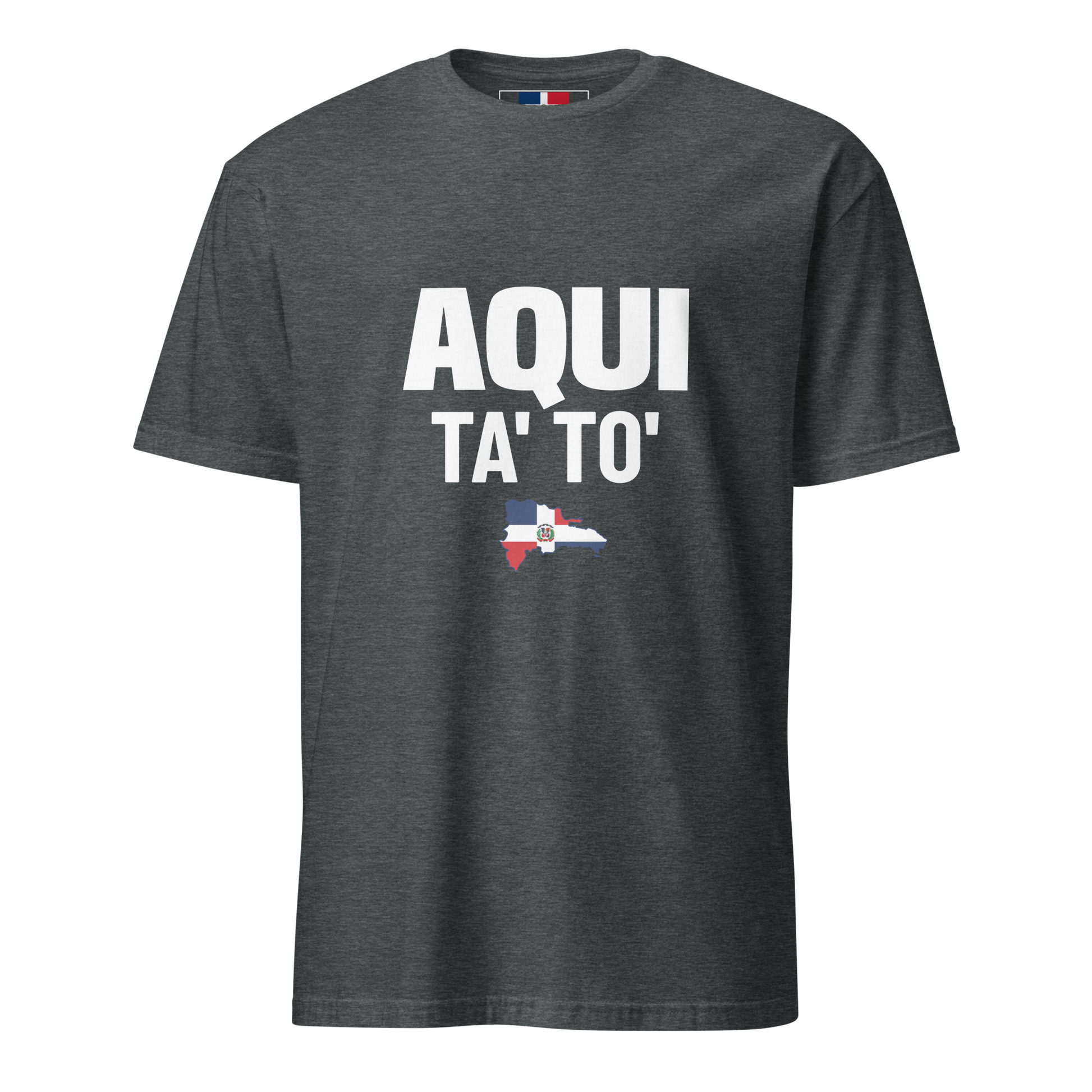 Aqui Ta' To' Unisex T-Shirt  - 2020 - DominicanGirlfriend.com - Frases Dominicanas - República Dominicana Lifestyle Graphic T-Shirts Streetwear & Accessories - New York - Bronx - Washington Heights - Miami - Florida - Boca Chica - USA - Dominican Clothing