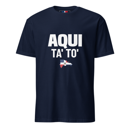 Aqui Ta' To' Unisex T-Shirt  - 2020 - DominicanGirlfriend.com - Frases Dominicanas - República Dominicana Lifestyle Graphic T-Shirts Streetwear & Accessories - New York - Bronx - Washington Heights - Miami - Florida - Boca Chica - USA - Dominican Clothing