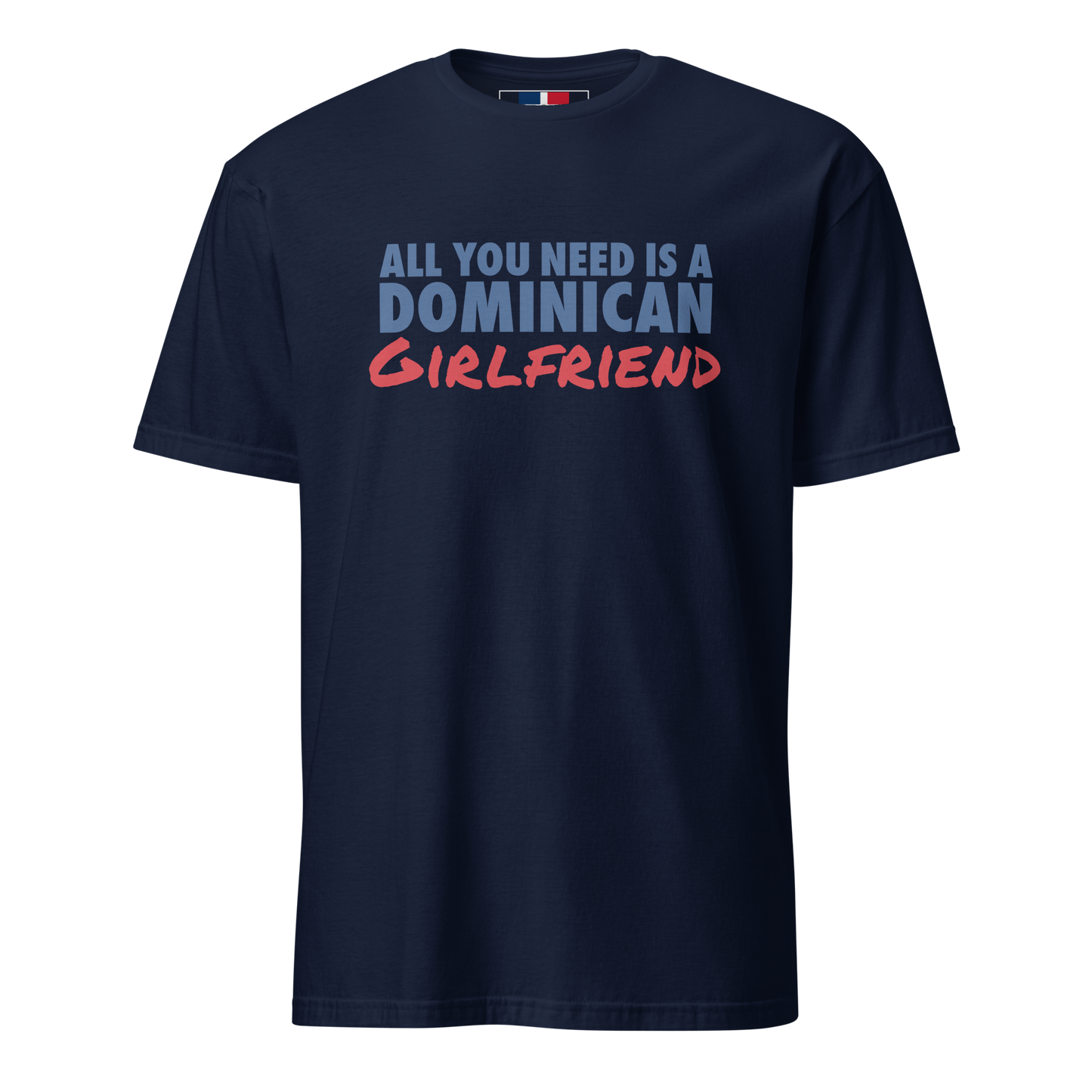 All You Need Is A Dominican Girlfriend T-Shirt  - 2020 - DominicanGirlfriend.com - Frases Dominicanas - República Dominicana Lifestyle Graphic T-Shirts Streetwear & Accessories - New York - Bronx - Washington Heights - Miami - Florida - Boca Chica - USA - Dominican Clothing