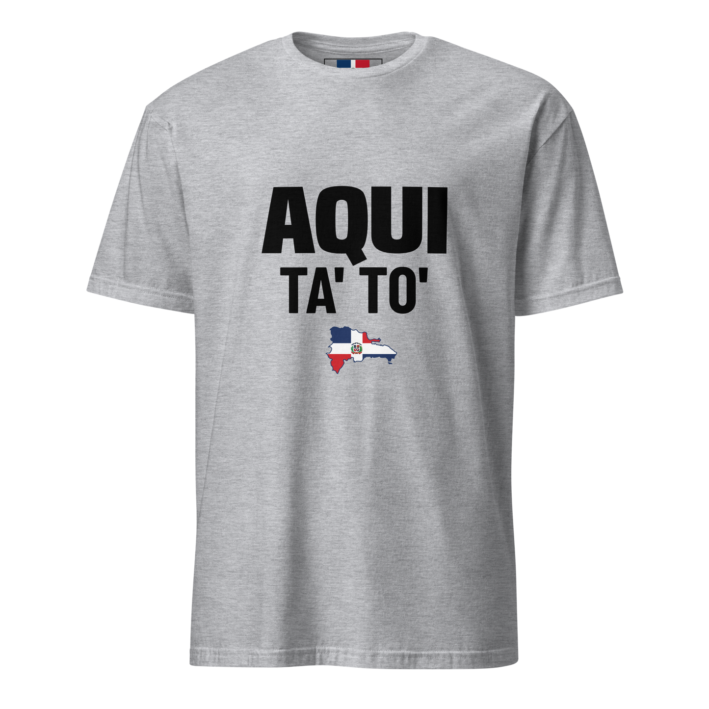 Aqui Ta' To' Unisex T-Shirt  - 2020 - DominicanGirlfriend.com - Frases Dominicanas - República Dominicana Lifestyle Graphic T-Shirts Streetwear & Accessories - New York - Bronx - Washington Heights - Miami - Florida - Boca Chica - USA - Dominican Clothing