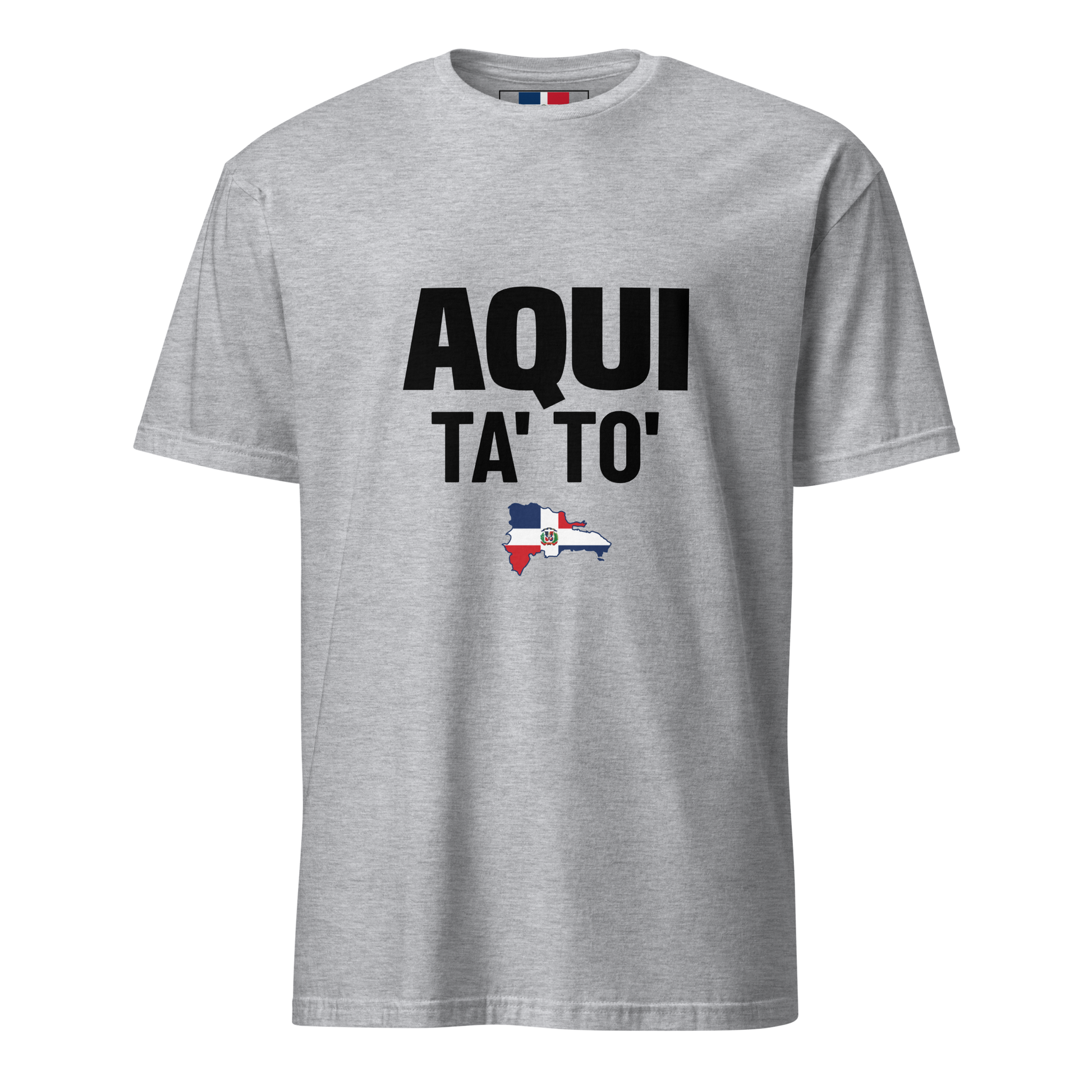 Aqui Ta' To' Unisex T-Shirt  - 2020 - DominicanGirlfriend.com - Frases Dominicanas - República Dominicana Lifestyle Graphic T-Shirts Streetwear & Accessories - New York - Bronx - Washington Heights - Miami - Florida - Boca Chica - USA - Dominican Clothing