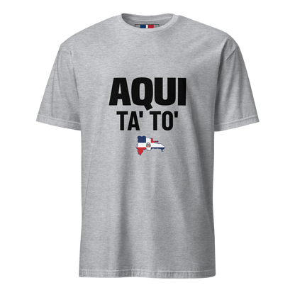 Aqui Ta' To' Unisex T-Shirt  - 2020 - DominicanGirlfriend.com - Frases Dominicanas - República Dominicana Lifestyle Graphic T-Shirts Streetwear & Accessories - New York - Bronx - Washington Heights - Miami - Florida - Boca Chica - USA - Dominican Clothing