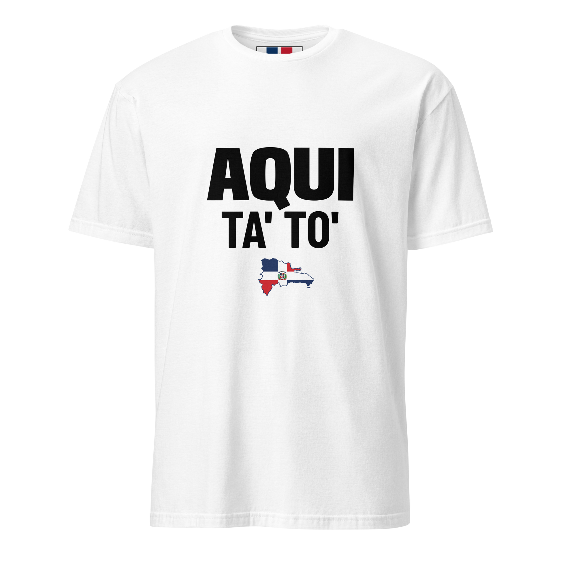 Aqui Ta' To' Unisex T-Shirt  - 2020 - DominicanGirlfriend.com - Frases Dominicanas - República Dominicana Lifestyle Graphic T-Shirts Streetwear & Accessories - New York - Bronx - Washington Heights - Miami - Florida - Boca Chica - USA - Dominican Clothing