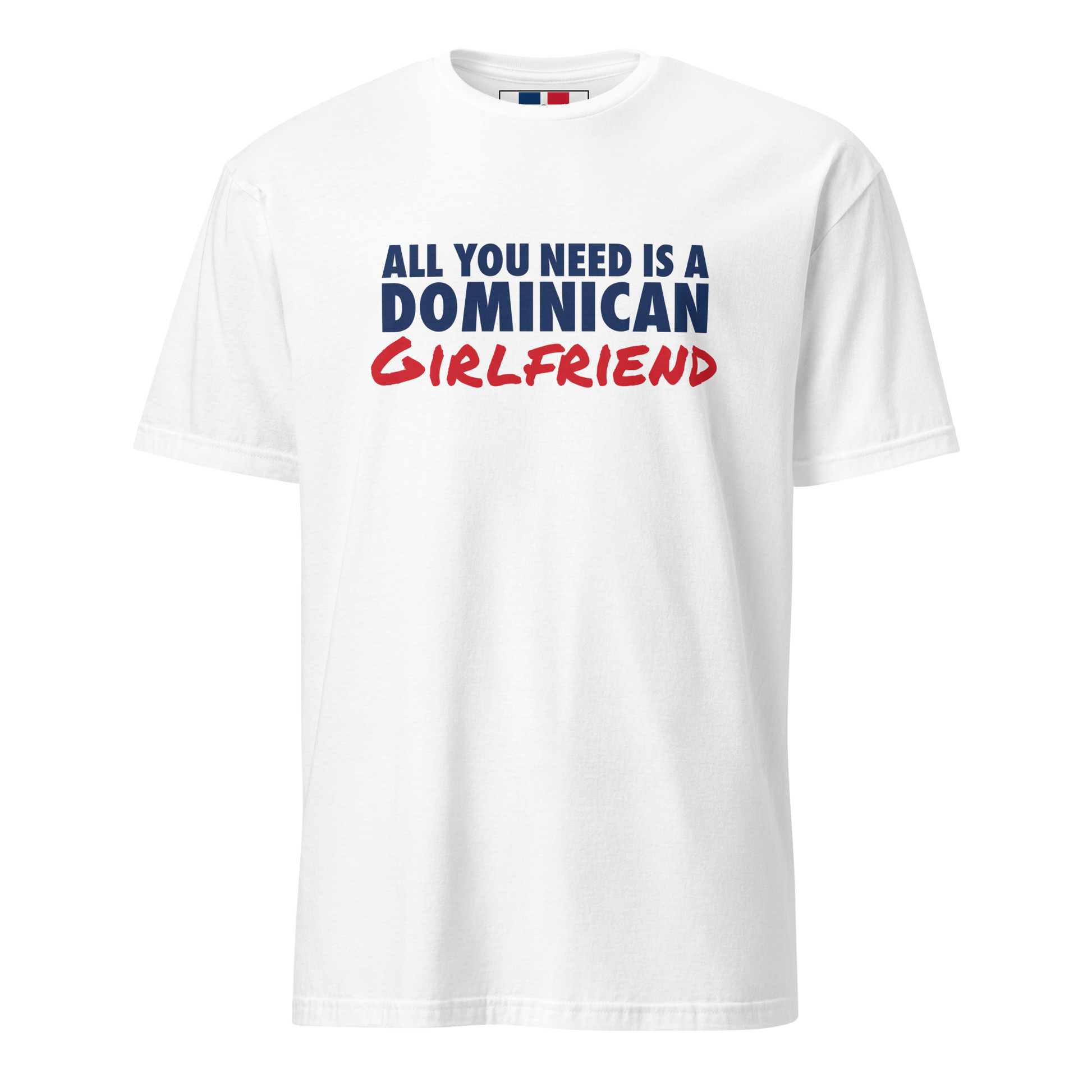 All You Need Is A Dominican Girlfriend T-Shirt  - 2020 - DominicanGirlfriend.com - Frases Dominicanas - República Dominicana Lifestyle Graphic T-Shirts Streetwear & Accessories - New York - Bronx - Washington Heights - Miami - Florida - Boca Chica - USA - Dominican Clothing