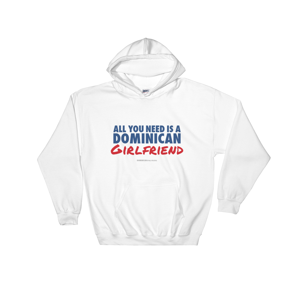 All You Need Is A Dominican Girlfriend Hoodie  - 2020 - DominicanGirlfriend.com - Frases Dominicanas - República Dominicana Lifestyle Graphic T-Shirts Streetwear & Accessories - New York - Bronx - Washington Heights - Miami - Florida - Boca Chica - USA - Dominican Clothing