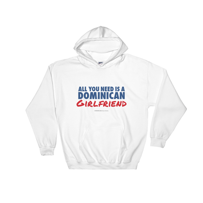 All You Need Is A Dominican Girlfriend Hoodie  - 2020 - DominicanGirlfriend.com - Frases Dominicanas - República Dominicana Lifestyle Graphic T-Shirts Streetwear & Accessories - New York - Bronx - Washington Heights - Miami - Florida - Boca Chica - USA - Dominican Clothing