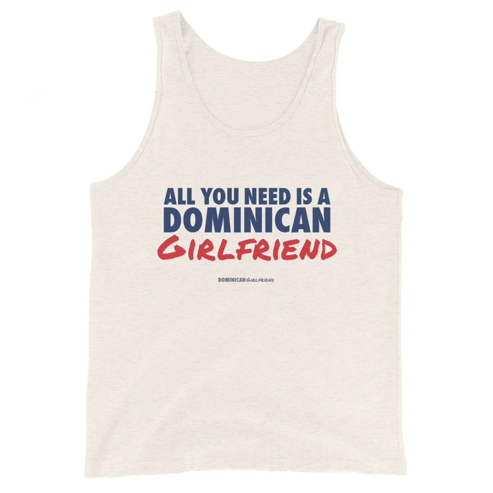 All You Need Is A Dominican Girlfriend Tank Top  - 2020 - DominicanGirlfriend.com - Frases Dominicanas - República Dominicana Lifestyle Graphic T-Shirts Streetwear & Accessories - New York - Bronx - Washington Heights - Miami - Florida - Boca Chica - USA - Dominican Clothing