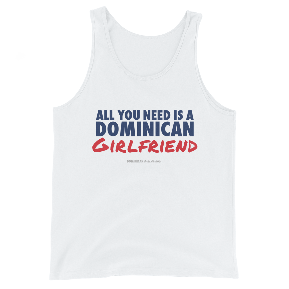 All You Need Is A Dominican Girlfriend Tank Top  - 2020 - DominicanGirlfriend.com - Frases Dominicanas - República Dominicana Lifestyle Graphic T-Shirts Streetwear & Accessories - New York - Bronx - Washington Heights - Miami - Florida - Boca Chica - USA - Dominican Clothing