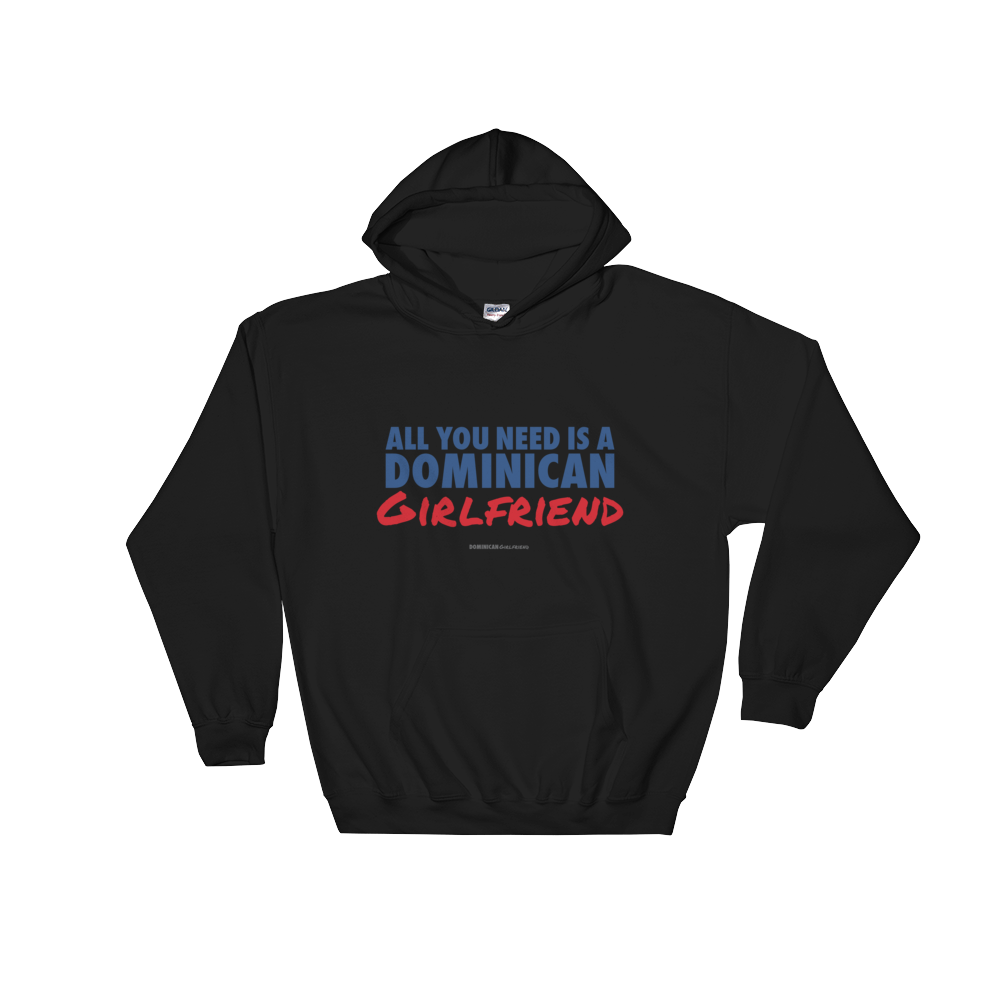 All You Need Is A Dominican Girlfriend Hoodie  - 2020 - DominicanGirlfriend.com - Frases Dominicanas - República Dominicana Lifestyle Graphic T-Shirts Streetwear & Accessories - New York - Bronx - Washington Heights - Miami - Florida - Boca Chica - USA - Dominican Clothing