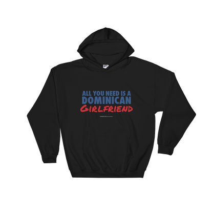 All You Need Is A Dominican Girlfriend Hoodie  - 2020 - DominicanGirlfriend.com - Frases Dominicanas - República Dominicana Lifestyle Graphic T-Shirts Streetwear & Accessories - New York - Bronx - Washington Heights - Miami - Florida - Boca Chica - USA - Dominican Clothing